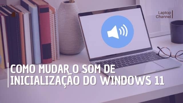 Como mudar o som de inicialização do Windows 11