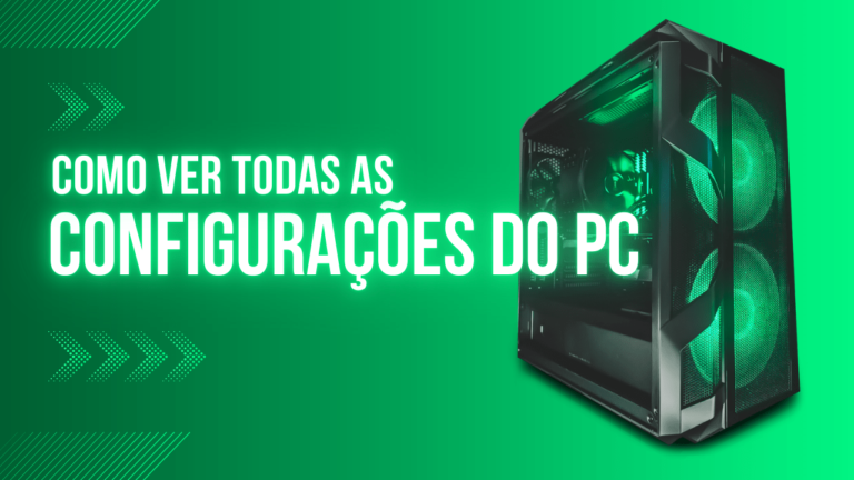 Como Ver Todas as Configurações do PC: Guia Completo e Detalhado